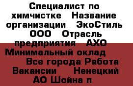 Специалист по химчистке › Название организации ­ ЭкоСтиль, ООО › Отрасль предприятия ­ АХО › Минимальный оклад ­ 30 000 - Все города Работа » Вакансии   . Ненецкий АО,Шойна п.